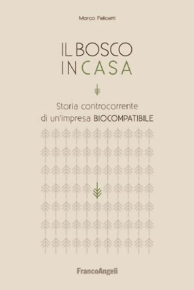 Il bosco in casa.: Storia controcorrente di un'impresa biocompatibile