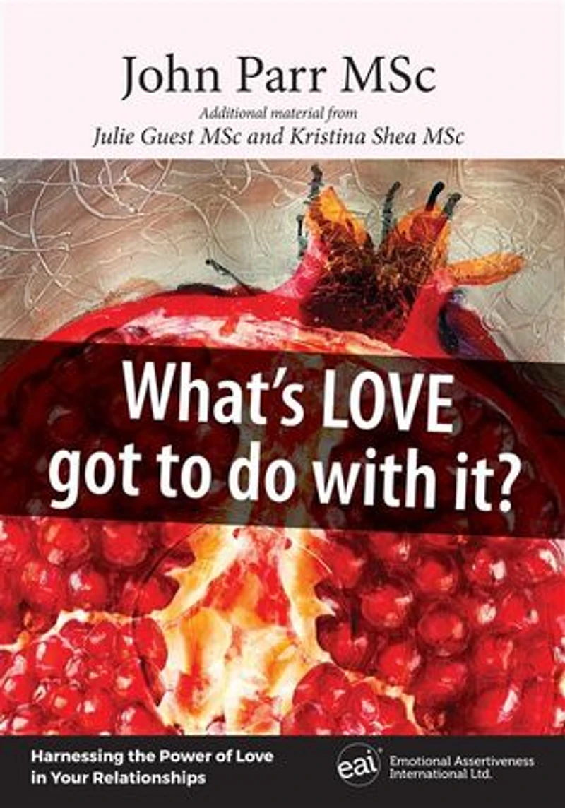 What’s Love Got to Do With It?: Harnessing the Power of Love in Your Relationships