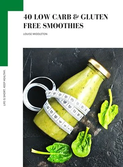 40 LOW CARB & GLUTEN FREE SMOOTHIES: Easy & Healthy Super Smoothies