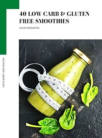 40 LOW CARB & GLUTEN FREE SMOOTHIES: Easy & Healthy Super Smoothies