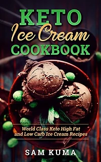 Keto Ice Cream Cookbook: World Class Keto High Fat and Low Carb Ice Cream Recipes (The Keto Chronicles Book 1)
