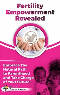 Fertility Empowerment Revealed: Embrace The Natural Path To Parenthood And Take Charge Of Your Future