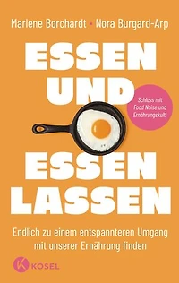 Essen und essen lassen: Endlich zu einem entspannteren Umgang mit unserer Ernährung finden - Schluss mit Food Noise und Ernährungskult!