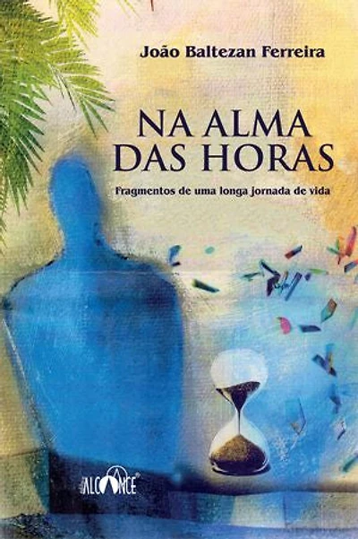 Na Alma das Horas: Fragmentos de uma longa jornada de vida