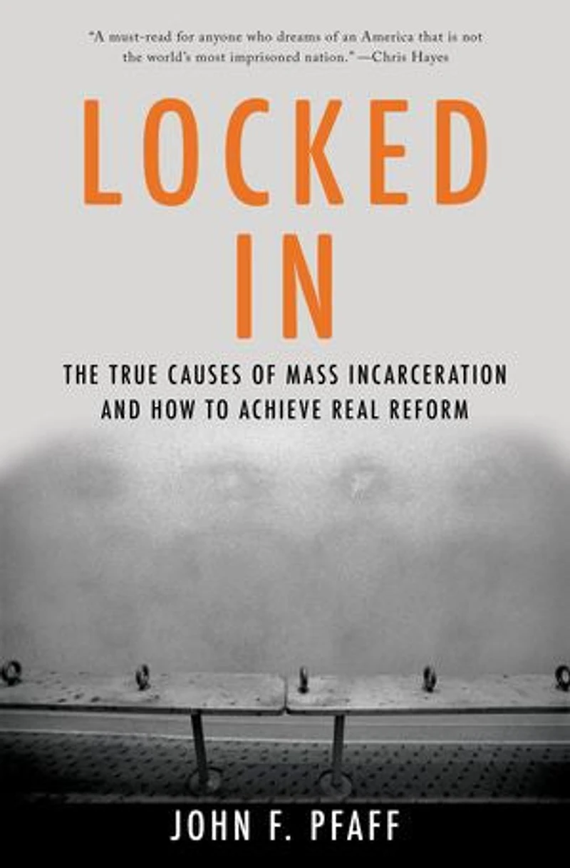 Locked In: The True Causes Of Mass Incarceration-and How To Achieve Real Reform