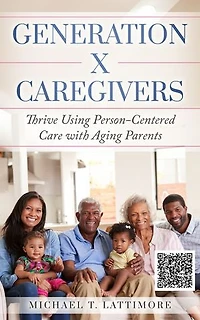 Generation X Caregivers: Thrive Using Person-Centered Care with Aging Parents