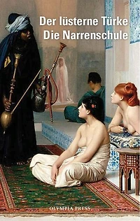 Der lüsterne Türke / Die Narrenschule: Sexuelle Erlebnisse einer jungen Engländerin im Harem des Sultans