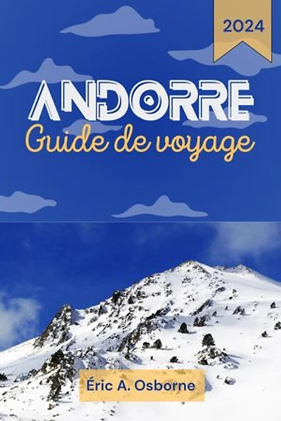 Andorre Guide de voyage 2024: Manuel du voyageur solo pour tirer le meilleur parti de votre voyage en Andorre