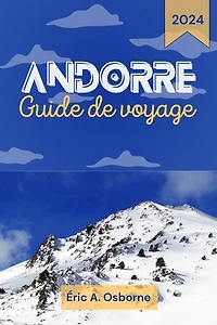 Andorre Guide de voyage 2024: Manuel du voyageur solo pour tirer le meilleur parti de votre voyage en Andorre