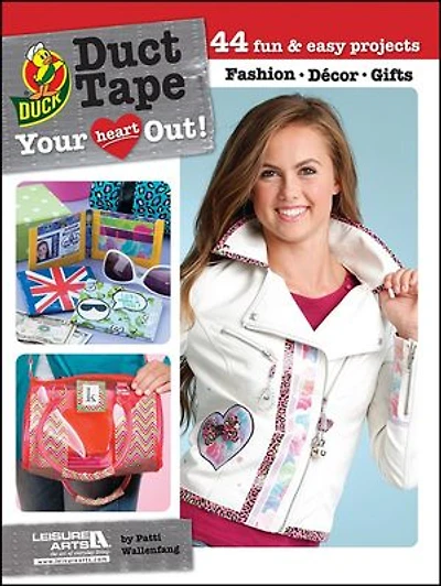 Duct Tape Your Heart Out!: 44 Fun & Easy Projects; Fashion; Decor; Gifts
