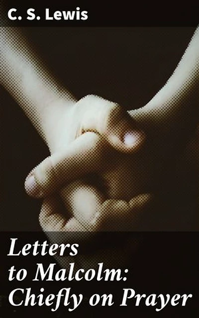 Letters to Malcolm: Chiefly on Prayer: Enriched edition. Exploring the Depths of Prayer: A Journey of Spiritual Reflection