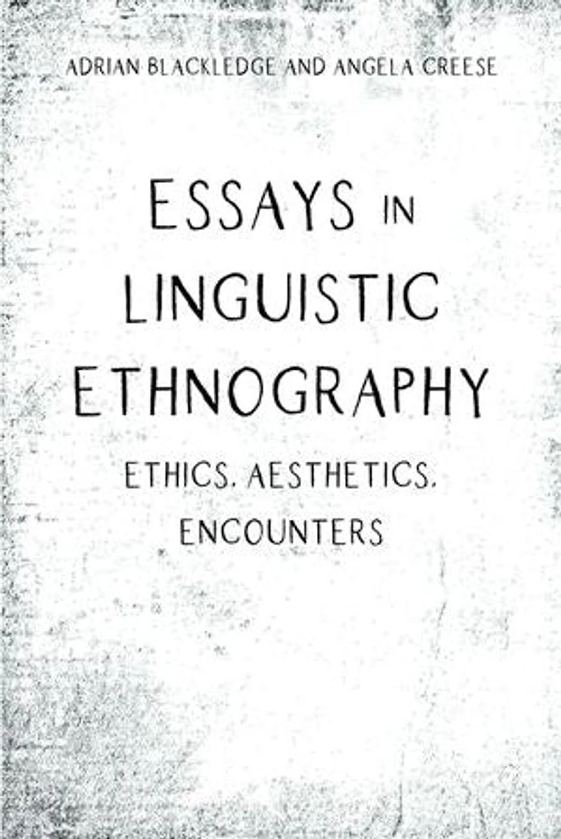 Essays Linguistic Ethnography: Ethics, Aesthetics, Encounters