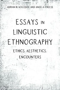 Essays Linguistic Ethnography: Ethics, Aesthetics, Encounters