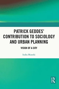 Patrick Geddes' Contribution to Sociology and Urban Planning: Vision of A City