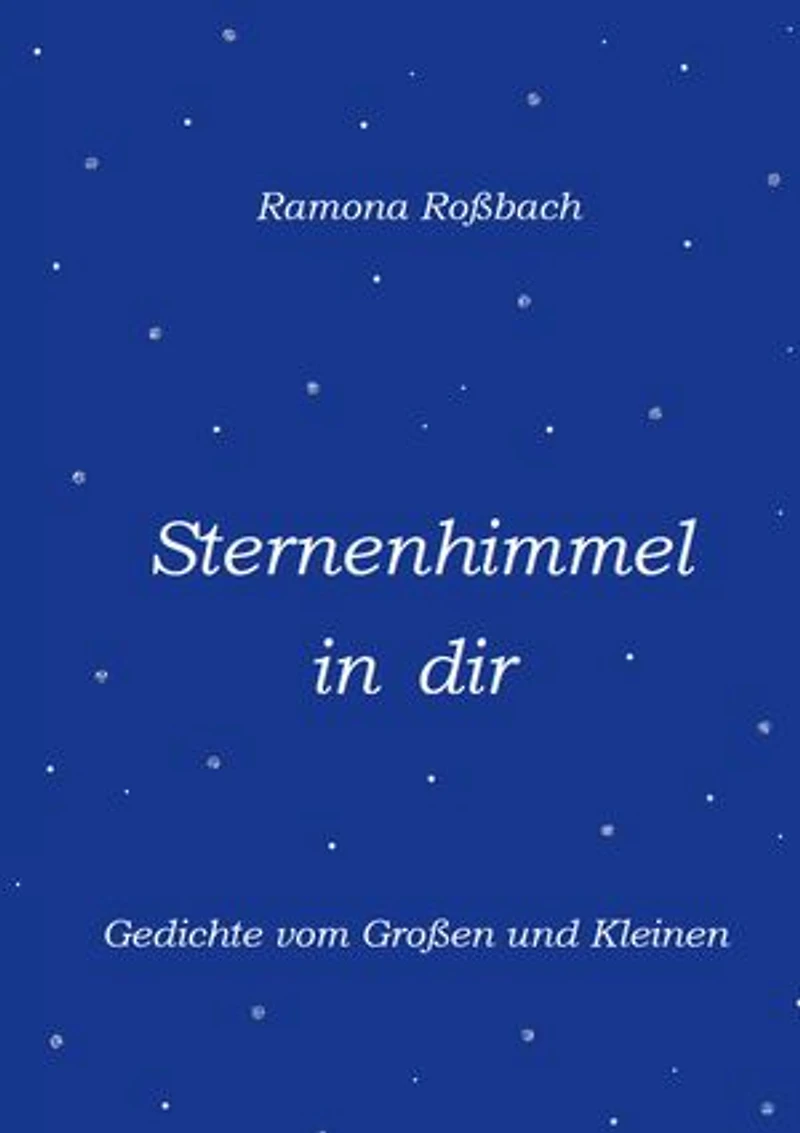 Sternenhimmel in dir: Gedichte vom Großen und Kleinen