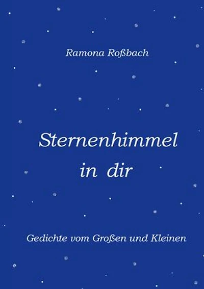 Sternenhimmel in dir: Gedichte vom Großen und Kleinen