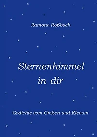 Sternenhimmel in dir: Gedichte vom Großen und Kleinen
