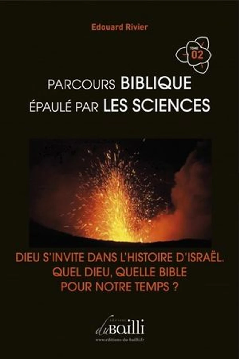 PARCOURS BIBLIQUE EPAULE PAR LES SCIENCES: DIEU S'INVITE DANS L'HISTOIRE D'ISRAËL. QUEL DIEU, QUELLE BIBLE POUR NOTRE TEMPS ?