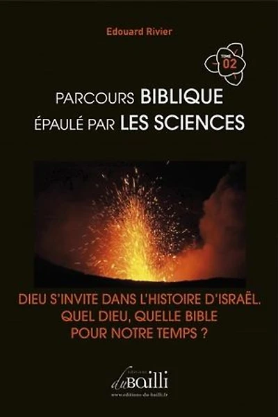 PARCOURS BIBLIQUE EPAULE PAR LES SCIENCES: DIEU S'INVITE DANS L'HISTOIRE D'ISRAËL. QUEL DIEU, QUELLE BIBLE POUR NOTRE TEMPS ?