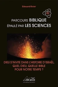 PARCOURS BIBLIQUE EPAULE PAR LES SCIENCES: DIEU S'INVITE DANS L'HISTOIRE D'ISRAËL. QUEL DIEU, QUELLE BIBLE POUR NOTRE TEMPS ?