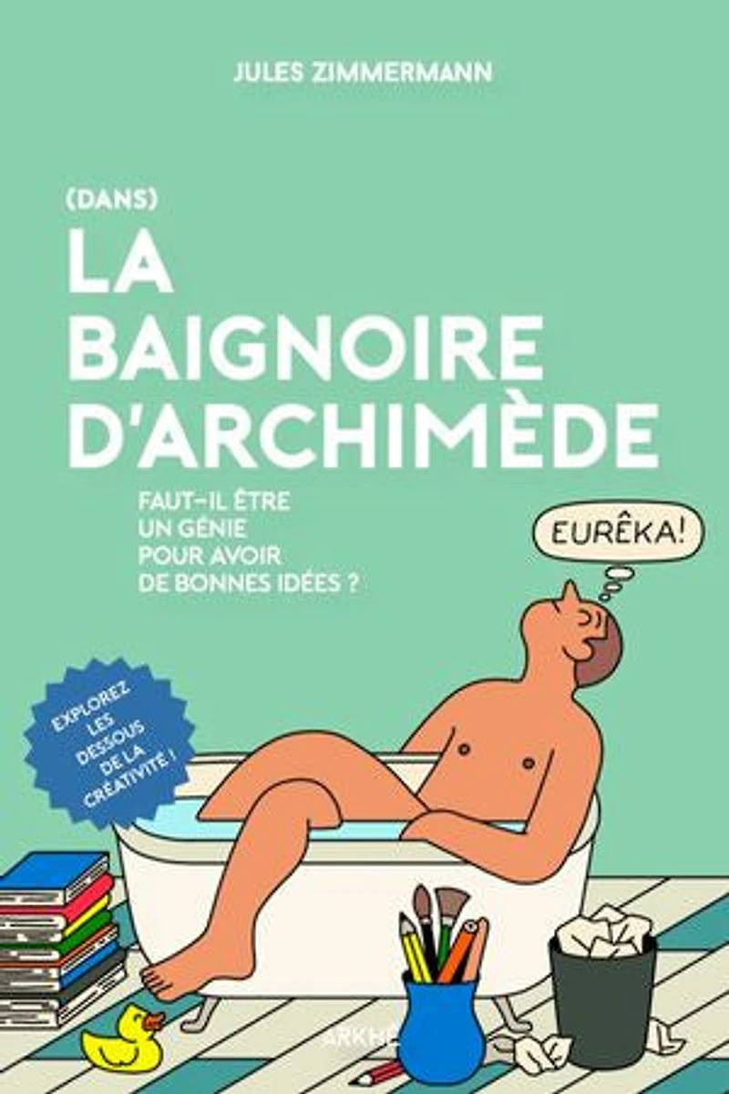 (Dans) la baignoire d'Archimède: Faut-il être un génie pour avoir de bonnes idées ?
