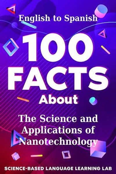 100 Facts About The Science and Applications of Nanotechnology: English to Spanish
