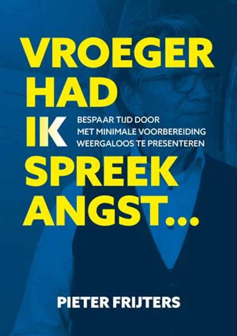 Vroeger had ik Spreekangst: Bespaar tijd door met minimale voorbereiding weergaloos te presenteren.