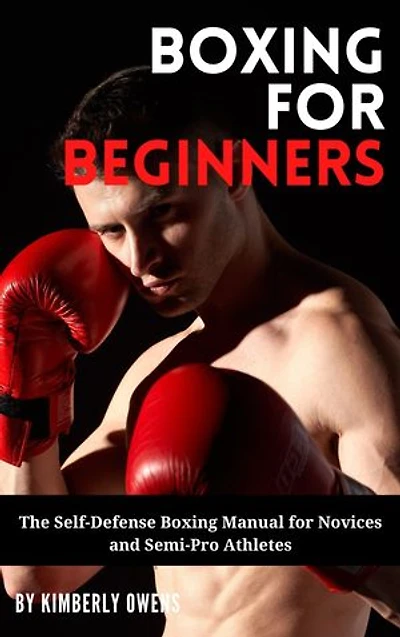 Boxing For Beginners: The Self-Defense Boxing Manual for Novices and Semi-Pro Athletes
