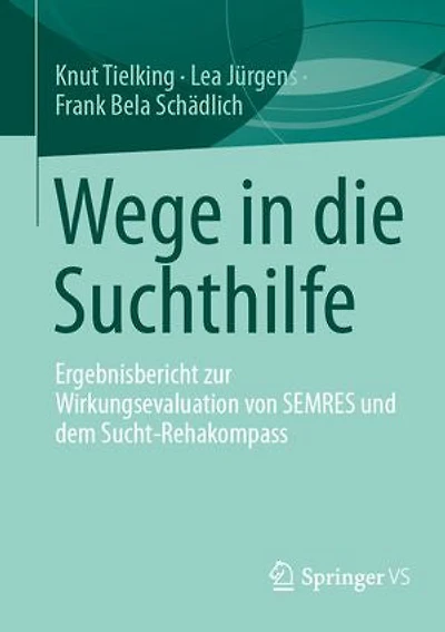 Wege die Suchthilfe: Ergebnisbericht zur Wirkungsevaluation von SEMRES und dem Sucht-Rehakompass