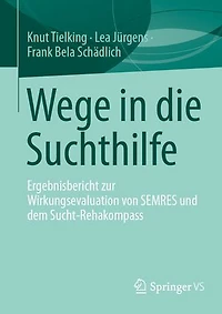 Wege die Suchthilfe: Ergebnisbericht zur Wirkungsevaluation von SEMRES und dem Sucht-Rehakompass