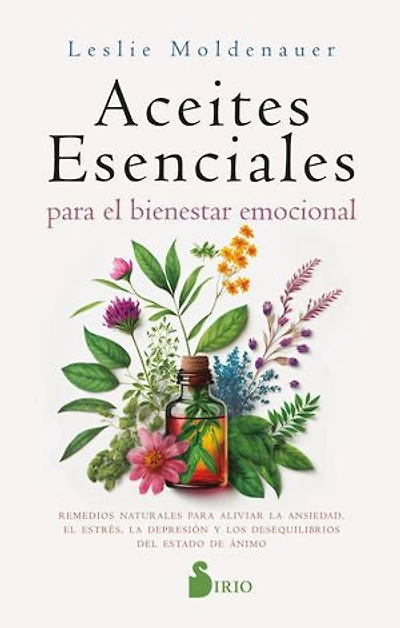 Aceites esenciales para el bienestar emocional: Alivia la ansiedad, el estrés, la depresión y los desequilibrios del estado de ánimo de forma natural