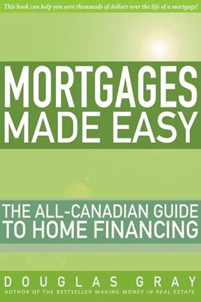 Mortgages Made Easy: The All-Canadian Guide to Home Financing