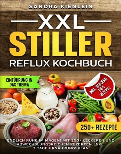 XXL Stiller Reflux Kochbuch: Endlich Ruhe im Magen! Mit 250+ leckeren und abwechslungsreichen Rezepten. Inkl. 7-Tage-Ernährungsplan