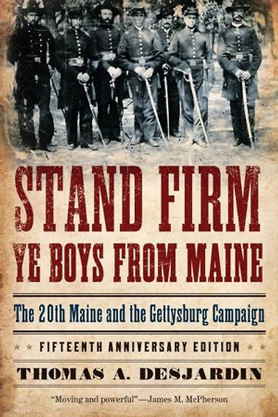 Stand Firm Ye Boys from Maine: the 20th Maine and Gettysburg Campaign, Fifteenth Anniversary Edition
