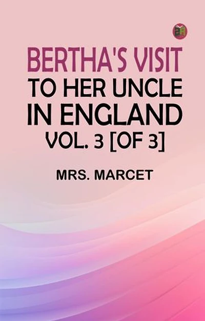Bertha's Visit to Her Uncle in England vol. [of