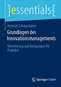 Grundlagen des Innovationsmanagements: Orientierung und Anregungen für Praktiker