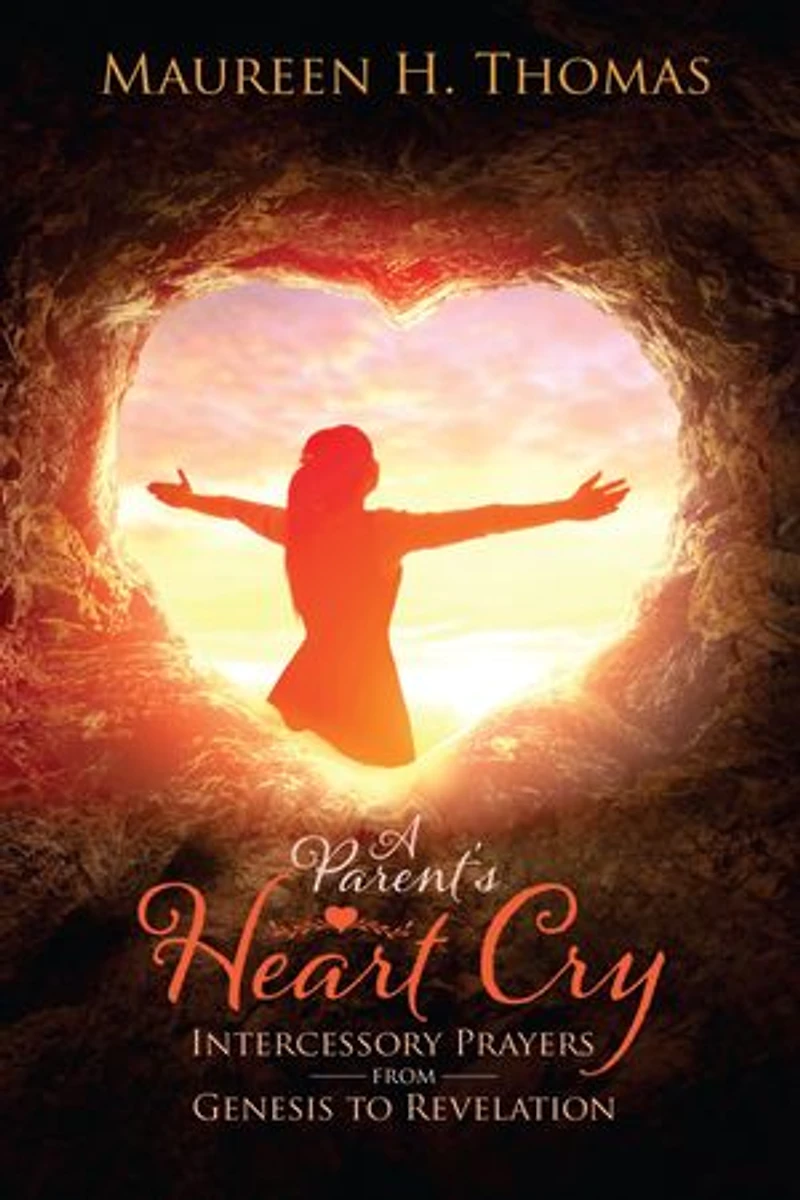 A Parent's Heart Cry: Intercessory Prayers from Genesis to Revelation
