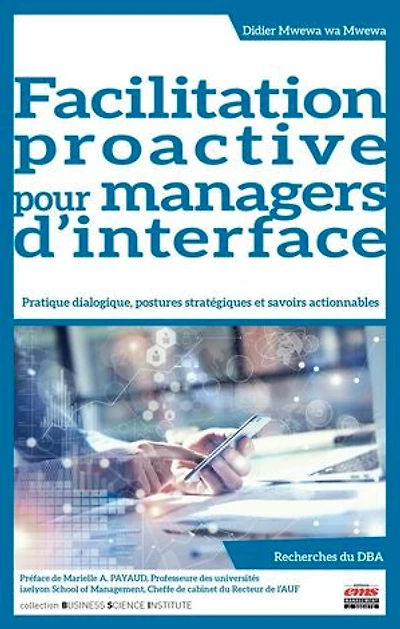 Facilitation proactive pour managers d'interface: Pratique dialogique, postures stratégiques et savoirs actionnables