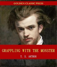 Grappling with the Monster; Or, the Curse and the Cure of Strong Drink