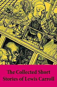 The Collected Short Stories of Lewis Carroll: A Tangled Tale + Bruno's Revenge and Other Stories + What the Tortoise Said to Achilles