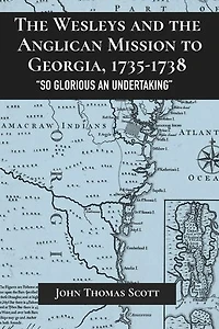 the Wesleys and Anglican Mission to Georgia, 1735-1738: "So Glorious an Undertaking"