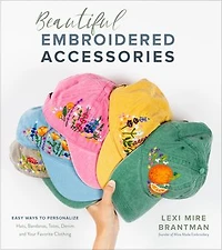 Beautiful Embroidered Accessories: Easy Ways To Personalize Hats, Bandanas, Totes, Denim And Your Favorite Clothing