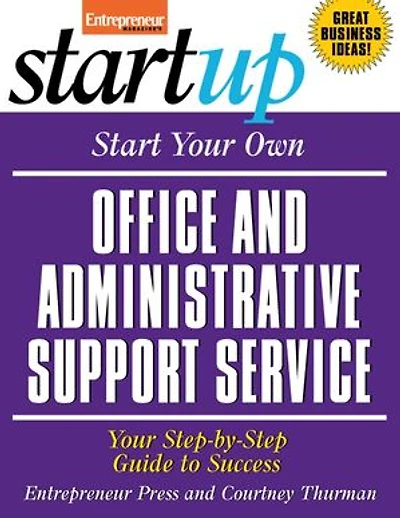 Start Your Own Office and Administrative Support Service: Your Step-By-Step Guide to Success