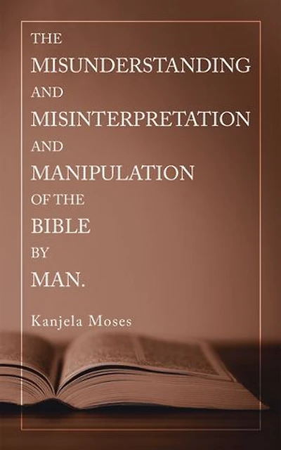 The Misunderstanding And Misinterpretation Manipulation Of Bible By Man.
