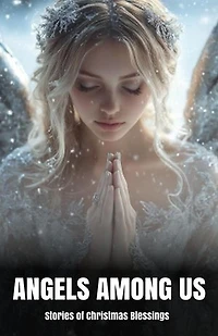 Angels Among Us: Stories of Christmas Blessings