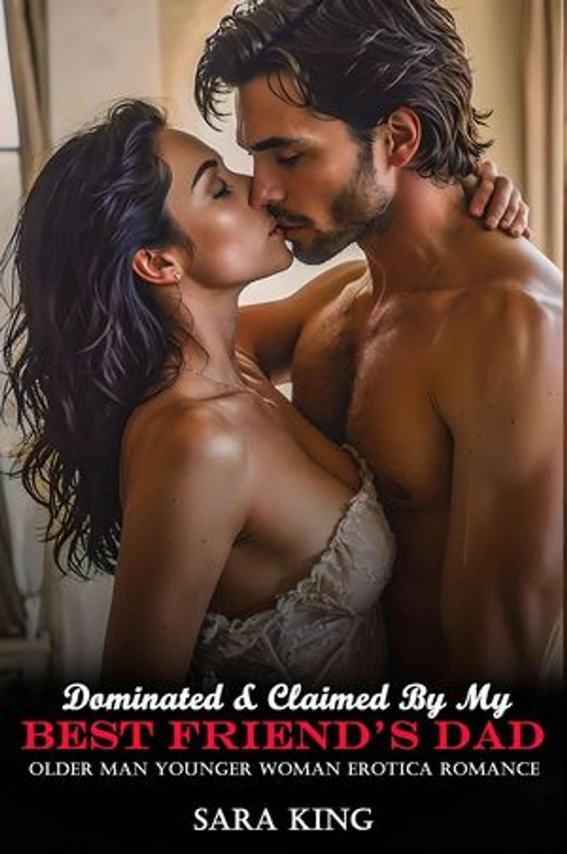 Dominated & Claimed By My Best Friend’s Dad: Older Man Younger Woman Erotica Romance: Forbidden Age Gap Erotic Romance, #16