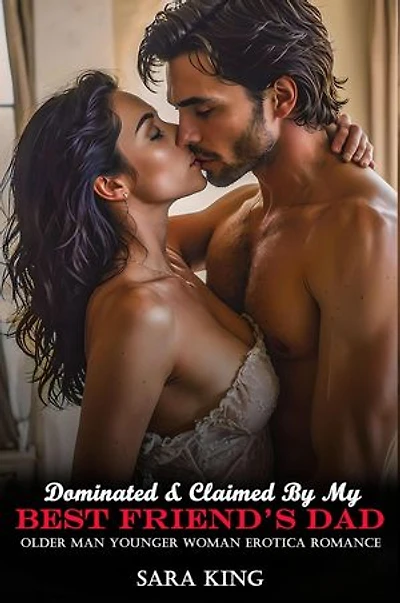 Dominated & Claimed By My Best Friend’s Dad: Older Man Younger Woman Erotica Romance: Forbidden Age Gap Erotic Romance, #16