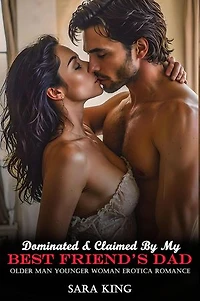 Dominated & Claimed By My Best Friend’s Dad: Older Man Younger Woman Erotica Romance: Forbidden Age Gap Erotic Romance, #16