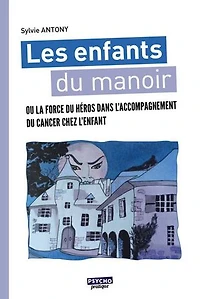 Les enfants du manoir: ou la force du héros dans l'accompagnement du cancer chez l'enfant