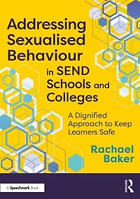 Addressing Sexualised Behaviour SEND Schools and Colleges: A Dignified Approach to Keep Learners Safe